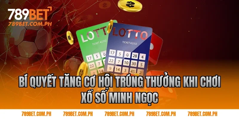 Bí quyết tăng cơ hội trúng thưởng khi chơi xổ số Minh Ngọc Bí quyết tăng cơ hội trúng thưởng khi chơi xổ số Minh Ngọc
