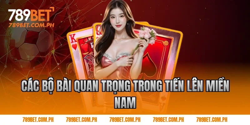 Các bộ bài quan trọng trong Tiến lên miền nam Các bộ bài quan trọng trong Tiến lên miền nam