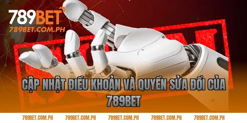 Cập Nhật Điều Khoản Và Quyền Sửa Đổi Của 789BET Cập Nhật Điều Khoản Và Quyền Sửa Đổi Của 789BET