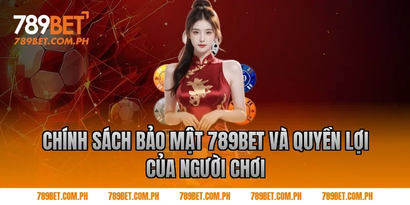 Chính sách bảo mật 789BET và quyền lợi của người chơi Chính sách bảo mật 789BET và quyền lợi của người chơi