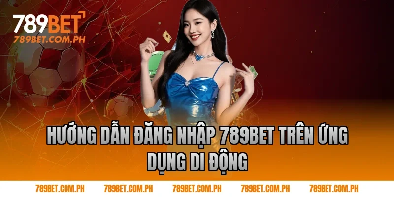Hướng dẫn Đăng nhập 789BET trên ứng dụng di động Hướng dẫn Đăng nhập 789BET trên ứng dụng di động