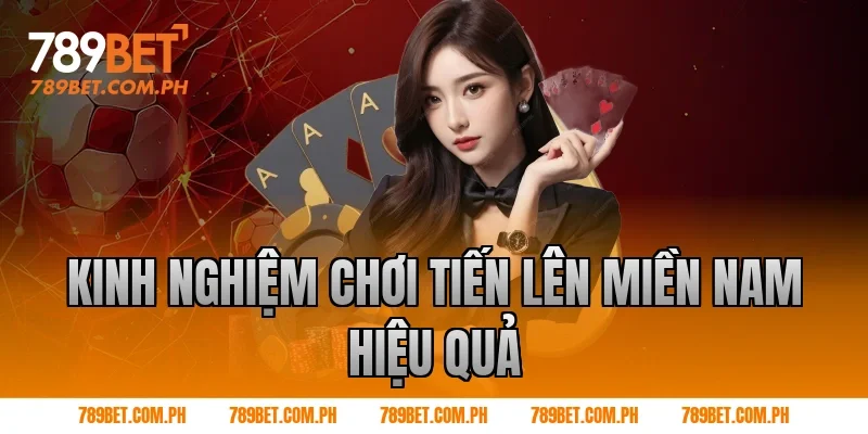 Kinh nghiệm chơi Tiến lên miền nam hiệu quả Kinh nghiệm chơi Tiến lên miền nam hiệu quả
