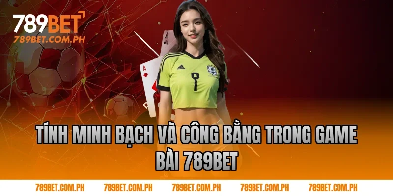 Tính minh bạch và công bằng trong Game bài 789BET Tính minh bạch và công bằng trong Game bài 789BET